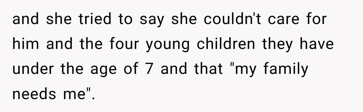 and she tried to say she couldn't care for him and the four young children they have under the age of 7 and that "my family needs me".