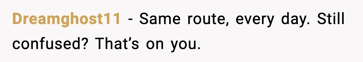 He Kept Stopping The Bus Early To Avoid Missing His Stop, Reddit Calls Him Out Dreamghost11 - Same route, every day. Still confused? That’s on you.