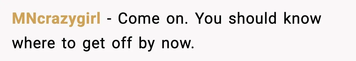 He Kept Stopping The Bus Early To Avoid Missing His Stop, Reddit Calls Him Out MNcrazygirl - Come on. You should know where to get off by now.