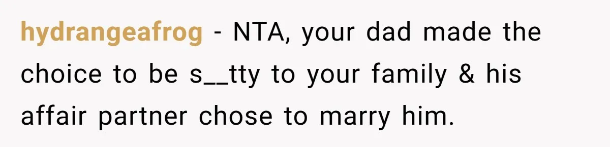 hydrangeafrog − NTA, your dad made the choice to be s__tty to your family & his affair partner chose to marry him.