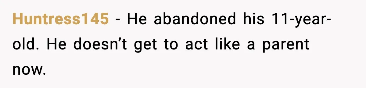 Huntress145 - He abandoned his 11-year-old. He doesn’t get to act like a parent now.