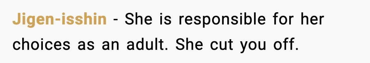 Jigen-isshin - She is responsible for her choices as an adult. She cut you off.