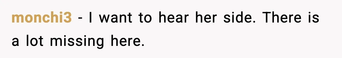 monchi3 - I want to hear her side. There is a lot missing here.