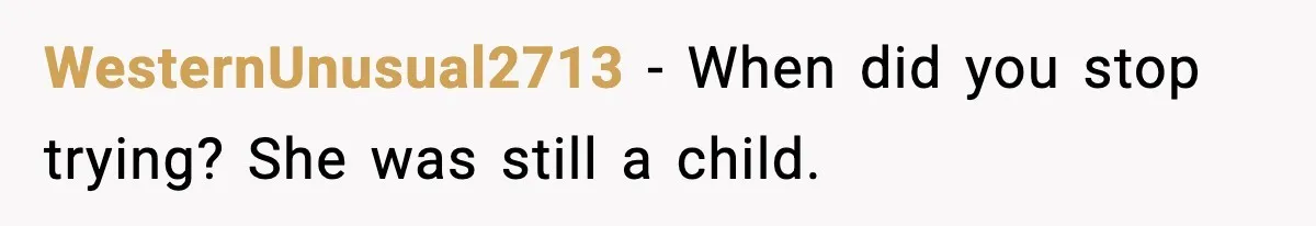 WesternUnusual2713 - When did you stop trying? She was still a child.
