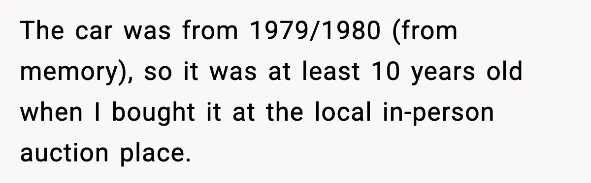 The car was from 1979/1980 (from memory), so it was at least 10 years old when I bought it at the local in-person auction place.