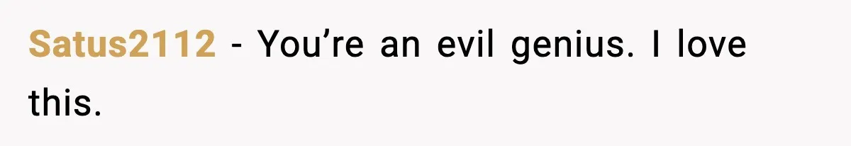 Satus2112 - You’re an evil genius. I love this.