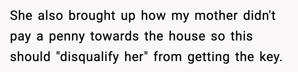 Husband Says “My House, My Rules,” Wife Pushes Back Hard She also brought up how my mother didn't pay a penny towards the house so this should "disqualify her" from getting the key.