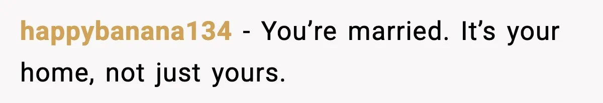 Husband Says “My House, My Rules,” Wife Pushes Back Hard happybanana134 - You’re married. It’s your home, not just yours.