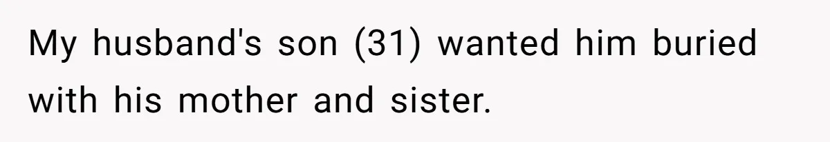 My husband's son (31) wanted him buried with his mother and sister.