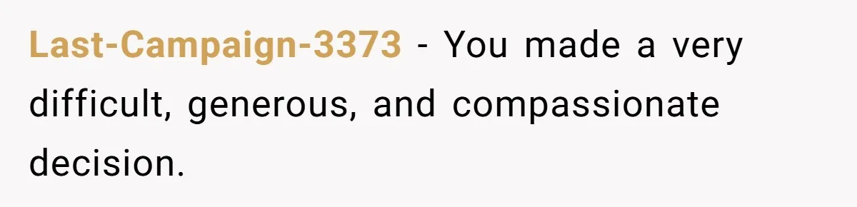 Last-Campaign-3373 − You made a very difficult, generous, and compassionate decision.