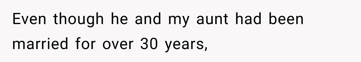Even though he and my aunt had been married for over 30 years,