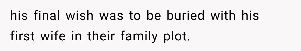 his final wish was to be buried with his first wife in their family plot.