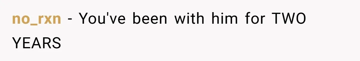 no_rxn − You've been with him for TWO YEARS