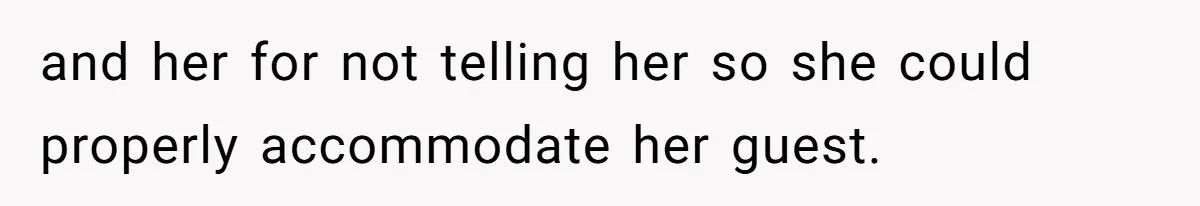and her for not telling her so she could properly accommodate her guest.
