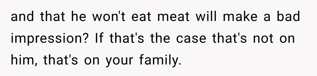 and that he won't eat meat will make a bad impression? If that's the case that's not on him, that's on your family.