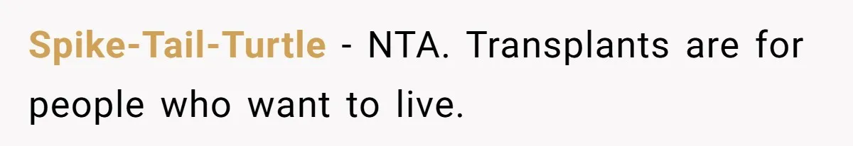 Spike-Tail-Turtle − NTA. Transplants are for people who want to live.