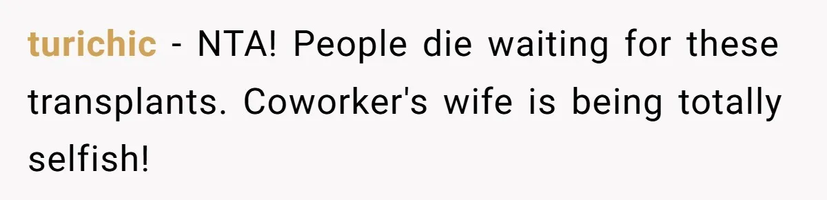 turichic − NTA! People die waiting for these transplants. Coworker's wife is being totally selfish!