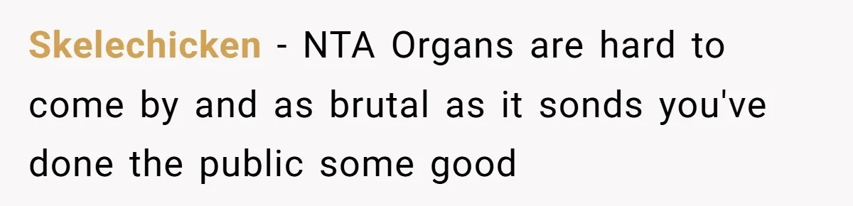 Skelechicken − NTA Organs are hard to come by and as brutal as it sonds you've done the public some good