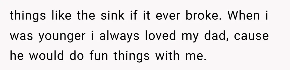 18-Year-Old Tells Absent Father the Brutal Truth After Years of Neglect things like the sink if it ever broke. When i was younger i always loved my dad, cause he would do fun things with me.