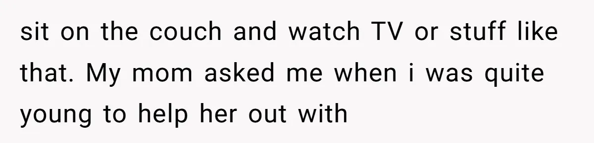 18-Year-Old Tells Absent Father the Brutal Truth After Years of Neglect sit on the couch and watch TV or stuff like that. My mom asked me when i was quite young to help her out with