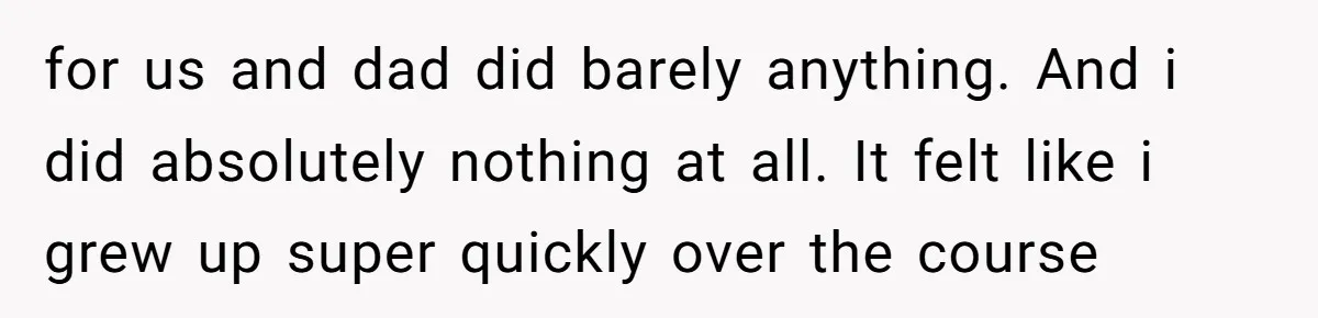 18-Year-Old Tells Absent Father the Brutal Truth After Years of Neglect for us and dad did barely anything. And i did absolutely nothing at all. It felt like i grew up super quickly over the course