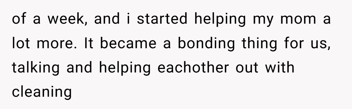 18-Year-Old Tells Absent Father the Brutal Truth After Years of Neglect of a week, and i started helping my mom a lot more. It became a bonding thing for us, talking and helping eachother out with cleaning