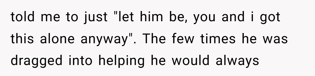 18-Year-Old Tells Absent Father the Brutal Truth After Years of Neglect told me to just "let him be, you and i got this alone anyway". The few times he was dragged into helping he would always