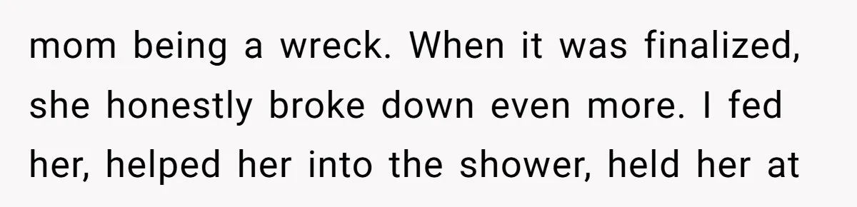 18-Year-Old Tells Absent Father the Brutal Truth After Years of Neglect mom being a wreck. When it was finalized, she honestly broke down even more. I fed her, helped her into the shower, held her at