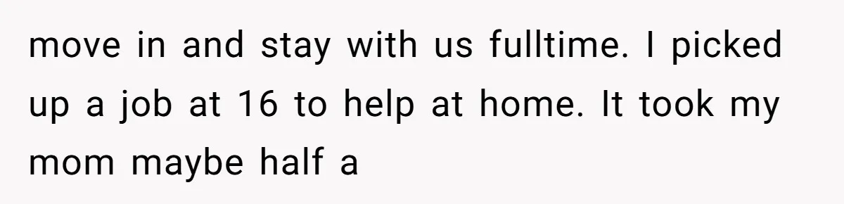 18-Year-Old Tells Absent Father the Brutal Truth After Years of Neglect move in and stay with us fulltime. I picked up a job at 16 to help at home. It took my mom maybe half a