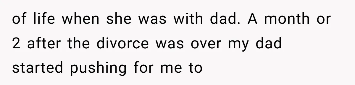 18-Year-Old Tells Absent Father the Brutal Truth After Years of Neglect of life when she was with dad. A month or 2 after the divorce was over my dad started pushing for me to
