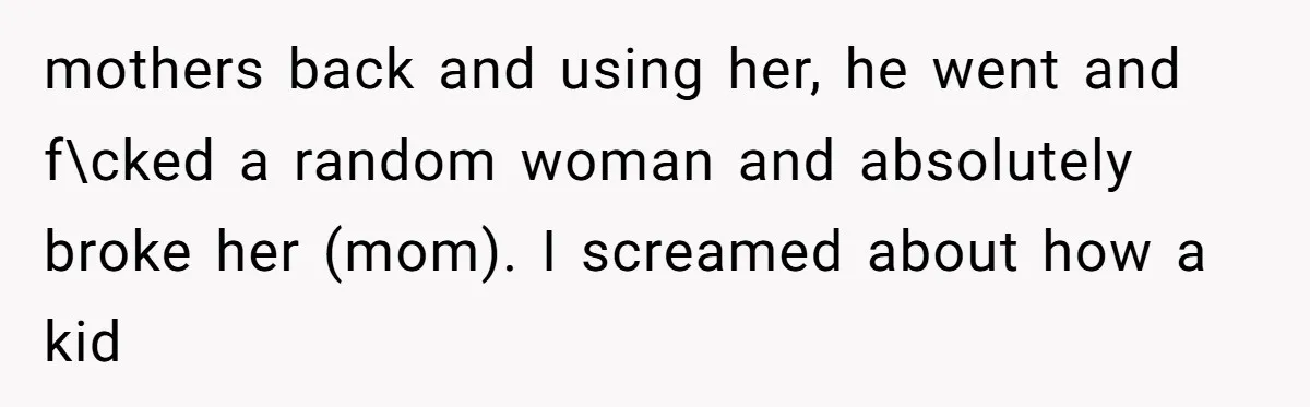 18-Year-Old Tells Absent Father the Brutal Truth After Years of Neglect mothers back and using her, he went and f\cked a random woman and absolutely broke her (mom). I screamed about how a kid