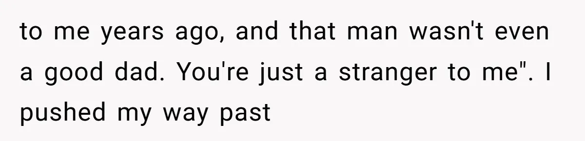 18-Year-Old Tells Absent Father the Brutal Truth After Years of Neglect to me years ago, and that man wasn't even a good dad. You're just a stranger to me". I pushed my way past