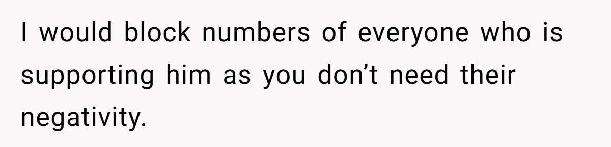 18-Year-Old Tells Absent Father the Brutal Truth After Years of Neglect I would block numbers of everyone who is supporting him as you don’t need their negativity.