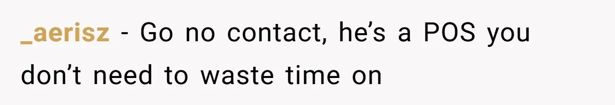 18-Year-Old Tells Absent Father the Brutal Truth After Years of Neglect _aerisz − Go no contact, he’s a POS you don’t need to waste time on