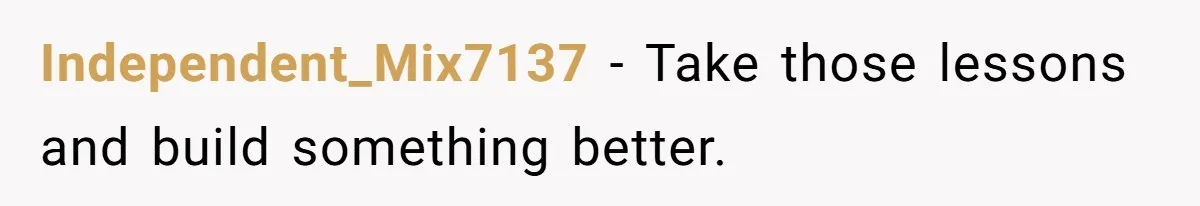 18-Year-Old Tells Absent Father the Brutal Truth After Years of Neglect Independent_Mix7137 − Take those lessons and build something better.