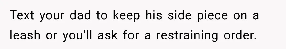 18-Year-Old Tells Absent Father the Brutal Truth After Years of Neglect Text your dad to keep his side piece on a leash or you'll ask for a restraining order.
