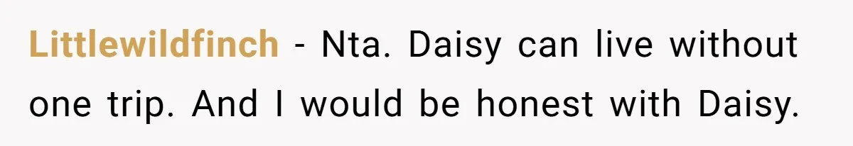 Littlewildfinch − Nta. Daisy can live without one trip. And I would be honest with Daisy.