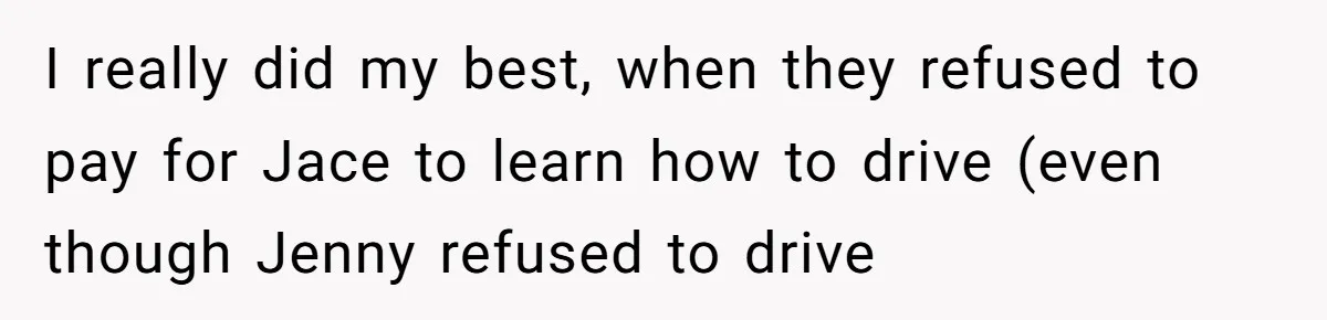 I really did my best, when they refused to pay for Jace to learn how to drive (even though Jenny refused to drive