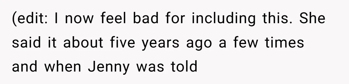 (edit: I now feel bad for including this. She said it about five years ago a few times and when Jenny was told