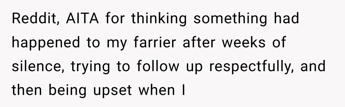 Reddit, AITA for thinking something had happened to my farrier after weeks of silence, trying to follow up respectfully, and then being upset when I
