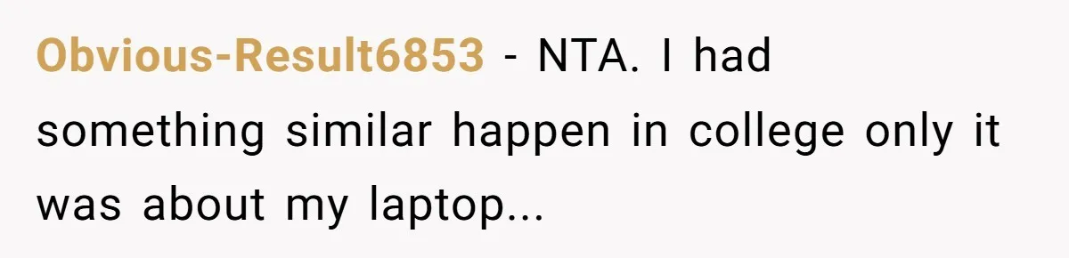 Obvious-Result6853 − NTA. I had something similar happen in college only it was about my laptop...