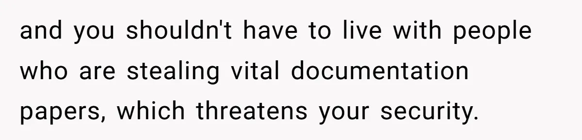 and you shouldn't have to live with people who are stealing vital documentation papers, which threatens your security.