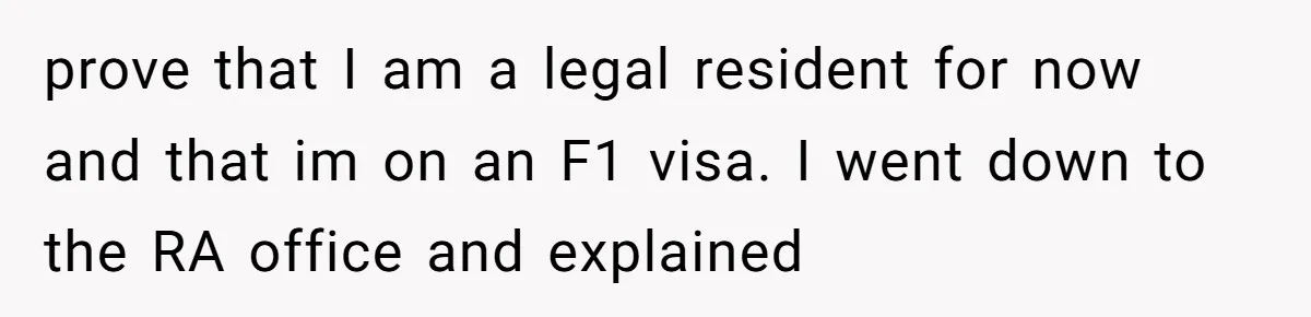 prove that I am a legal resident for now and that im on an F1 visa. I went down to the RA office and explained