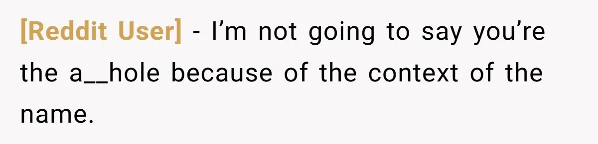 [Reddit User] − I’m not going to say you’re the a__hole because of the context of the name.
