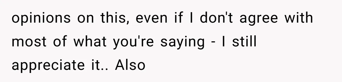 opinions on this, even if I don't agree with most of what you're saying - I still appreciate it.. Also