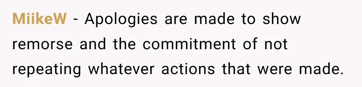 MiikeW − Apologies are made to show remorse and the commitment of not repeating whatever actions that were made.