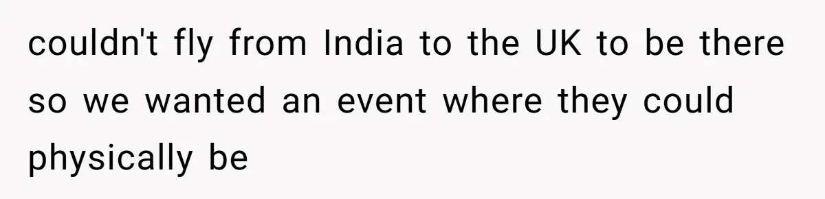 couldn't fly from India to the UK to be there so we wanted an event where they could physically be