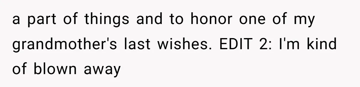 a part of things and to honor one of my grandmother's last wishes. EDIT 2: I'm kind of blown away
