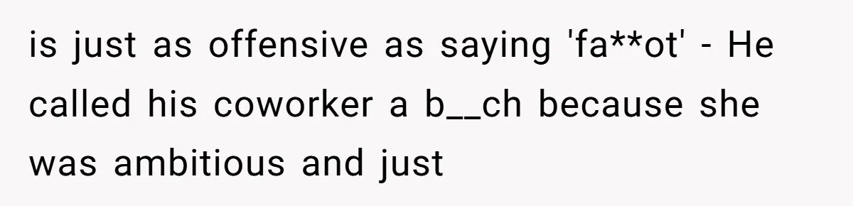 is just as offensive as saying 'fa**ot' - He called his coworker a b__ch because she was ambitious and just
