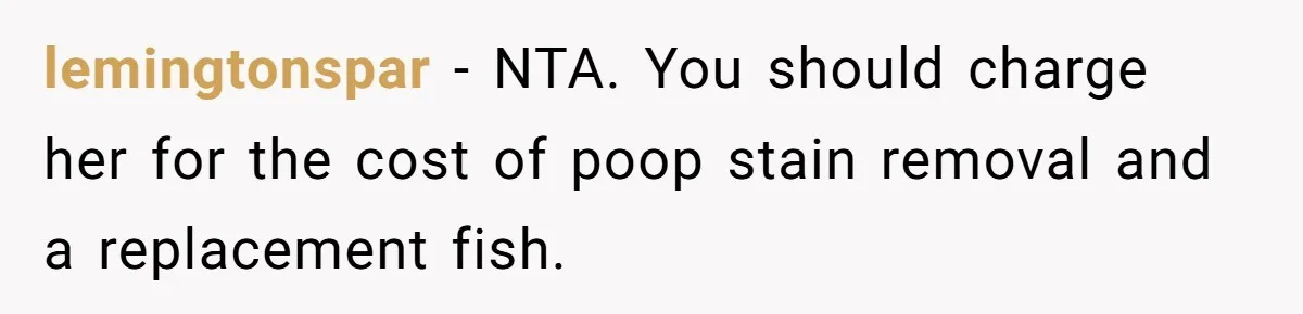 lemingtonspar − NTA. You should charge her for the cost of poop stain removal and a replacement fish.